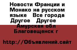 Новости Франции и Монако на русском языке - Все города Другое » Другое   . Амурская обл.,Благовещенск г.